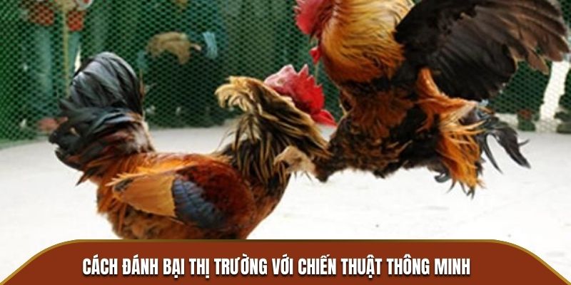 Cách đánh bại thị trường với chiến thuật thông minh