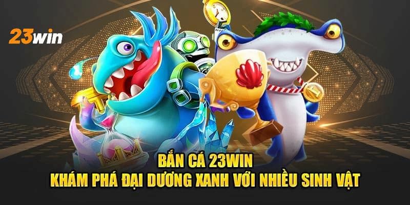 Điểm qua những tựa game bắn cá online đỉnh cao tại 23win