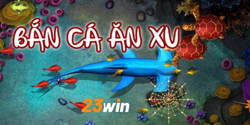 Khái quát cơ bản về sảnh Bắn Cá Ăn Xu 23WIN