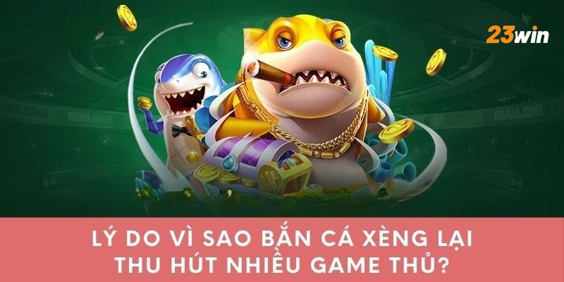 Một số ưu điểm vượt trội của trò chơi bắn cá xèng