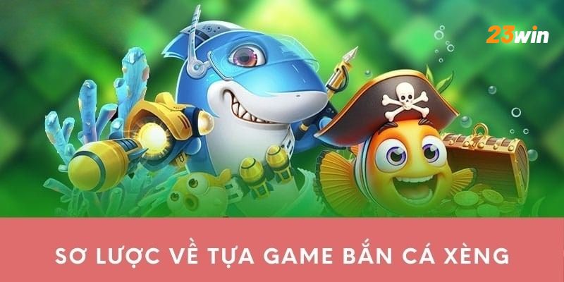 Tìm hiểu sơ lược thông tin về game bắn cá xèng live