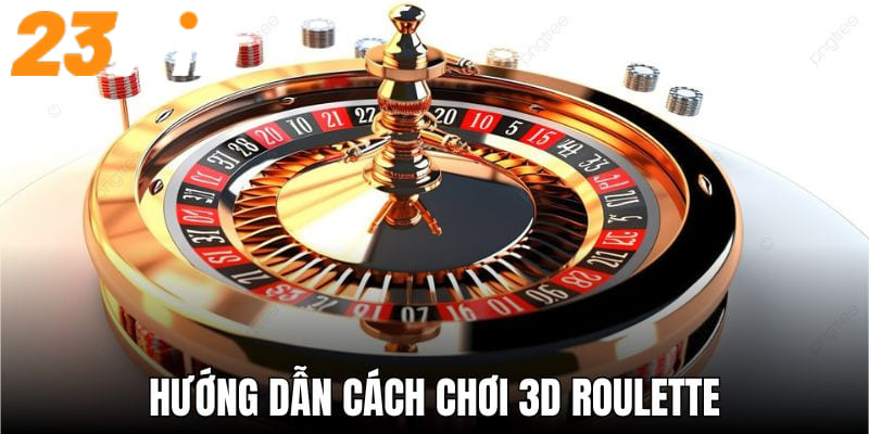 Hướng dẫn cách chơi 3D Roulette cho hội mới gia nhập 