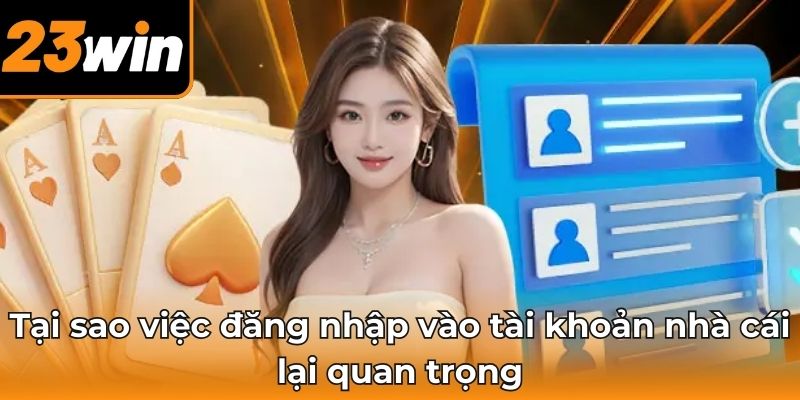 Tại sao việc đăng nhập vào tài khoản nhà cái lại quan trọng