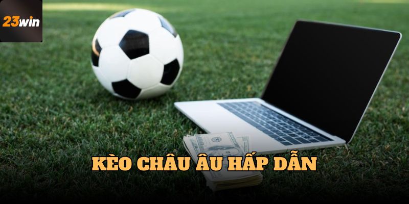 Kèo châu Âu tại 23Win cực hấp dẫn