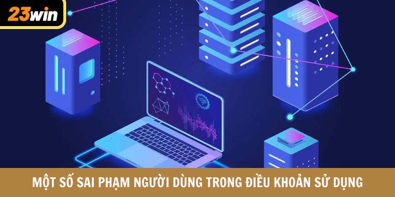 Một số sai phạm người dùng trong điều khoản sử dụng