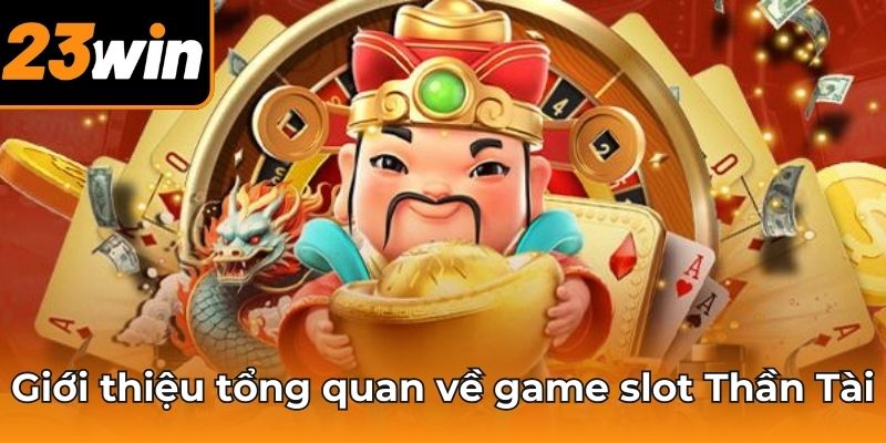  Khái quát game slot Thần Tài