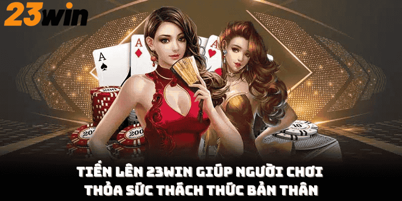 Tiến lên 23Win giúp người chơi thỏa sức thách thức bản thân