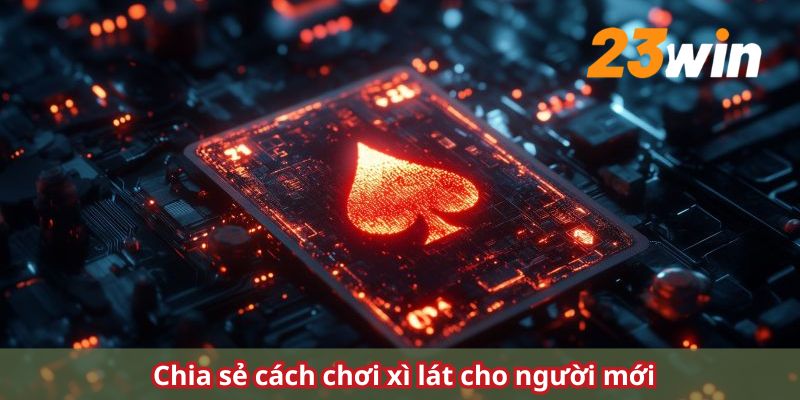 Chia sẻ cách chơi xì lát cho người mới